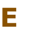E
