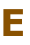 E
