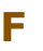 F

